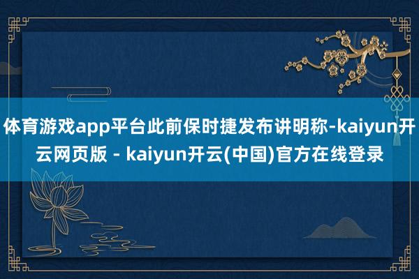 体育游戏app平台此前保时捷发布讲明称-kaiyun开云网页版 - kaiyun开云(中国)官方在线登录