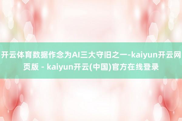 开云体育数据作念为AI三大守旧之一-kaiyun开云网页版 - kaiyun开云(中国)官方在线登录
