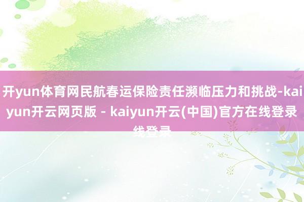 开yun体育网民航春运保险责任濒临压力和挑战-kaiyun开云网页版 - kaiyun开云(中国)官方在线登录