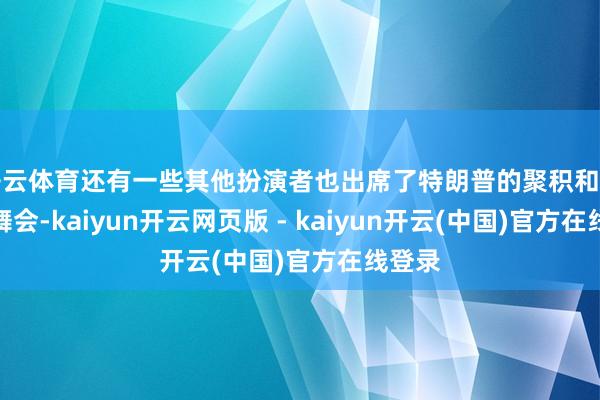开云体育还有一些其他扮演者也出席了特朗普的聚积和晚间的舞会-kaiyun开云网页版 - kaiyun开云(中国)官方在线登录